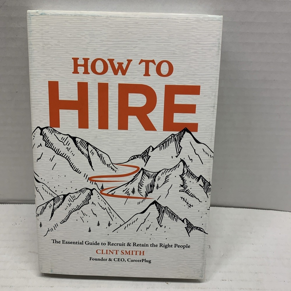 How To Hire By Clint Smith Essential Guide To Recruit & Retain The Right People